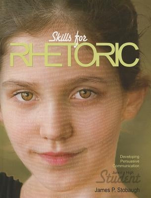 Skills for Rhetoric (Student): Developing Persuasive Communication by Stobaugh, James P.