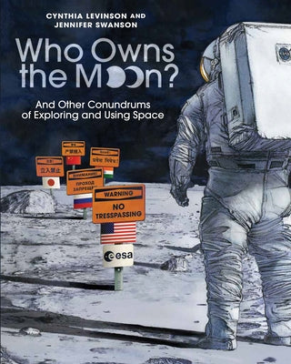 Who Owns the Moon?: And Other Conundrums of Exploring and Using Space by Levinson, Cynthia