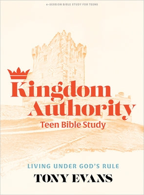 Kingdom Authority - Teen Bible Study Book: Living Under God's Rule by Evans, Tony