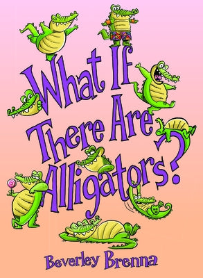What If There Are Alligators? by Brenna, Beverley