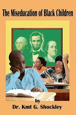 The Miseducation of Black Children by Shockley, Kmt G.