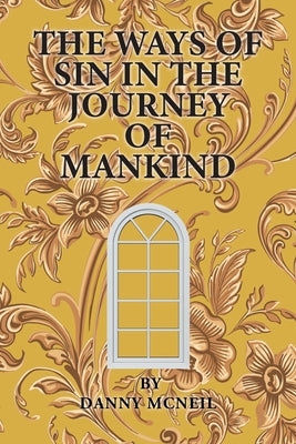The Ways of Sin in the Journey of Mankind by McNeil, Danny