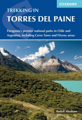 Trekking in Torres del Paine: Patagonia's Premier National Parks in Chile and Argentina, Including Cerro Torre and Fitzroy Areas by Abraham, Rudolf