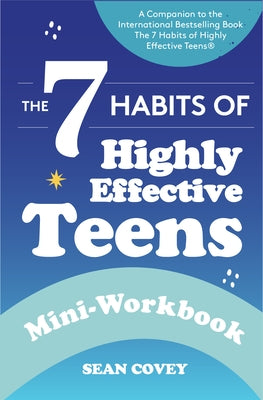 The 7 Habits of Highly Effective Teens: Mini-Workbook: (Self Help Workbook for Teens, Ages 12-17) by Covey, Sean