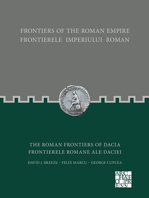 Frontiers of the Roman Empire: The Roman Frontiers of Dacia by Breeze, David J.