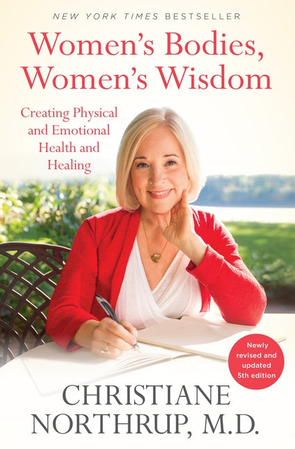 Women's Bodies, Women's Wisdom: Creating Physical and Emotional Health and Healing (Newly Updated and Revised 5th Edition) by Northrup, Christiane