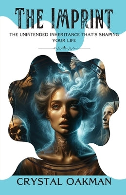 The Imprint: The unintended inheritance that's shaping your life by Oakman, Crystal