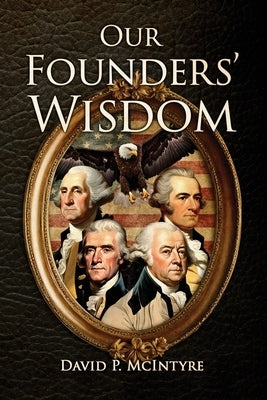 Our Founders' Wisdom by McIntyre, David P.