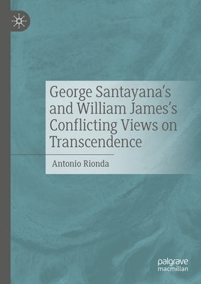 George Santayana's and William James's Conflicting Views on Transcendence by Rionda, Antonio