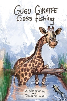 Gugu Giraffe: Goes Fishing by Arkinsly, Auralee