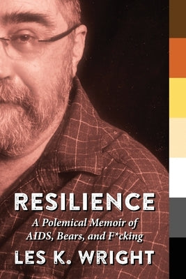 Resilience: A Polemical Memoir of AIDS, Bears, and F*cking by Wright, Les K.