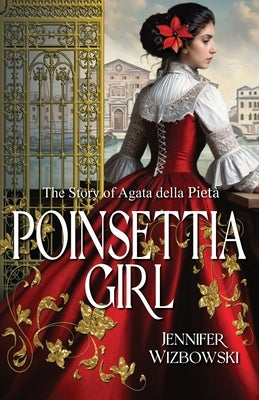 Poinsettia Girl: The Story of Agata della Pieta by Wizbowski, Jennifer
