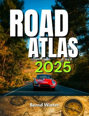 Road Atlas 2025: Adventure Edition with Easy-to-Read Maps, Scenic Drives, and the Best Routes Across the United States, Canada, and Mexico Highways by Winter, Bernd