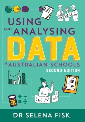 Using and Analysing Data in Australian Schools by Fisk, Selena