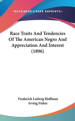 Race Traits And Tendencies Of The American Negro And Appreciation And Interest (1896) by Hoffman, Frederick Ludwig