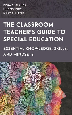 Classroom Teacher's Guide to Special Education: Essential Knowledge, Skills, and Mindsets by Slanda, Dena D.