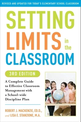 Setting Limits in the Classroom, 3rd Edition: A Complete Guide to Effective Classroom Management with a School-Wide Disciplineplan by MacKenzie, Robert J.