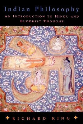 Indian Philosophy: An Introduction to Hindu and Buddhist Thought by King, Richard