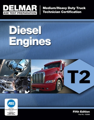 Diesel Engines Test T2: Medium/Heavy Duty Truck Technician Certification by Delmar Cengage Learning