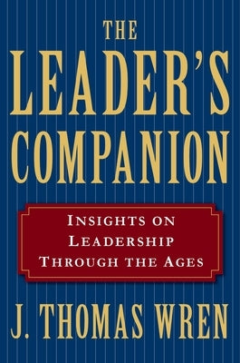 The Leader's Companion: Insights on Leadership Through the Ages by Wren, J. Thomas