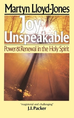 Joy Unspeakable: Power and Renewal in the Holy Spirit by Lloyd-Jones, Martyn