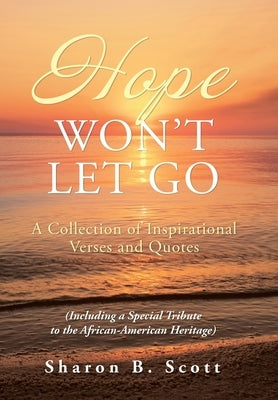 Hope Won't Let Go: A Collection of Inspirational Verses and Quotes by Scott, Sharon B.