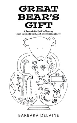 Great Bear's Gift: A Remarkable Spiritual Journey from trauma to truth, self-acceptance and Love by Delaine, Barbara