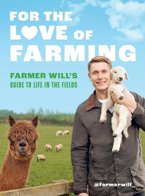 For the Love of Farming: Farmer Will's Guide to Life in the Fields by Will, Farmer