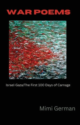 War Poems: Israel-Gaza: The First 100 Days of Carnage by German, Mimi