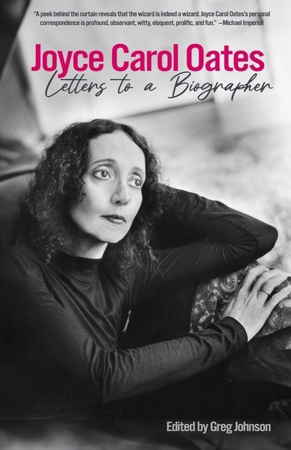 Joyce Carol Oates: Letters to a Biographer by Oates, Joyce Carol