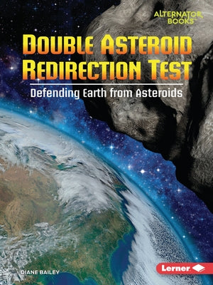 Double Asteroid Redirection Test: Defending Earth from Asteroids by Bailey, Diane
