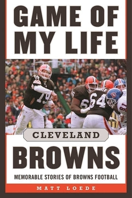 Game of My Life: Cleveland Browns: Memorable Stories of Browns Football by Loede, Matt