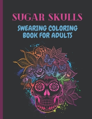 Sugar Skulls Swearing Coloring Book For Adults: Sweary skulls - cursing Coloring book for adults Stress Relieving -Midnight Edition . by Book, Hend Cursing
