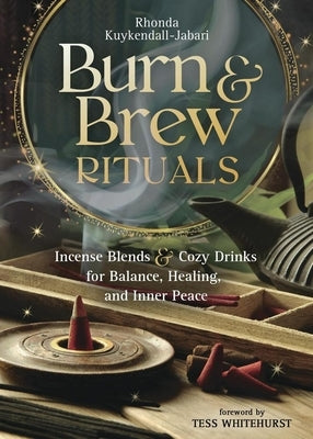 Burn & Brew Rituals: Incense Blends & Cozy Drinks for Balance, Healing, and Inner Peace by Kuykendall-Jabari, Rhonda
