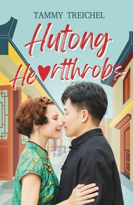 Hutong Heartthrobs: How an American Academic and a Chinese Migrant Worker Found Love in Beijing's Alleyways by Treichel, Tammy