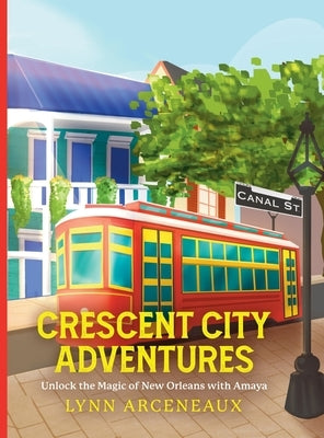 Crescent City Adventures: Unlock the Magic of New Orleans with Amaya by Arceneaux, Lynn