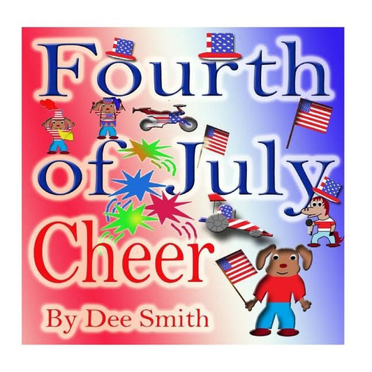 Fourth of July Cheer: A Rhyming Picture Book for Children about the Fourth of July, July 4th Cheer and Family Fun on the Fourth of July by Smith, Dee