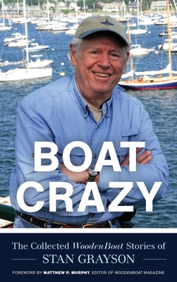 Boat Crazy: The Collected Woodenboat Stories of Stan Grayson by Grayson, Stan