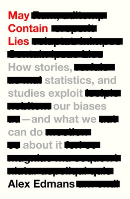 May Contain Lies: How Stories, Statistics, and Studies Exploit Our Biases--And What We Can Do about It by Edmans, Alex