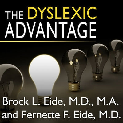 The Dyslexic Advantage Lib/E: Unlocking the Hidden Potential of the Dyslexic Brain by M. a.
