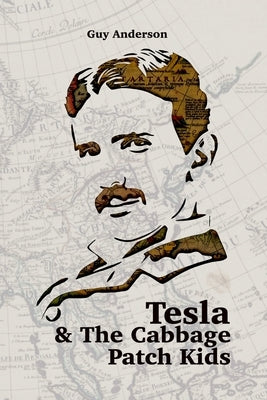 Tesla & The Cabbage Patch Kids: Exploring the lost Empire of Tartaria and the Reset of 1776 by Anderson, Guy Peter