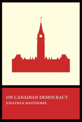 On Canadian Democracy by Manthorpe, Jonathan