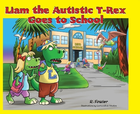 Liam the Autistic T-Rex Goes to School: Liam the Autistic T-Rex by Fowler, Rick