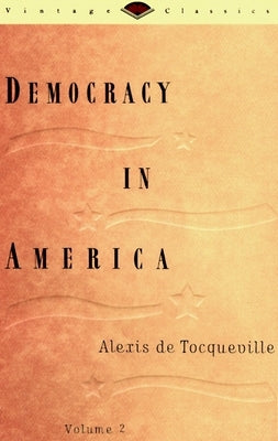 Democracy in America, Volume 2 by de Tocqueville, Alexis