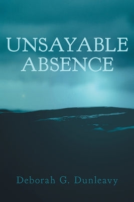 Unsayable Absence by Dunleavy, Deborah G.