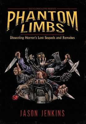 Phantom Limbs: Dissecting Horror's Lost Sequels and Remakes by Jenkins, Jason