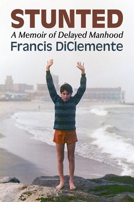 Stunted: A Memoir of Delayed Manhood by Diclemente, Francis