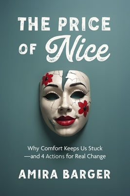The Price of Nice: Why Comfort Keeps Us Stuck and 4 Actions for Real Change by Barger, Amira