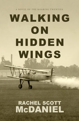 Walking on Hidden Wings: A Novel of the Roaring Twenties by McDaniel, Rachel Scott