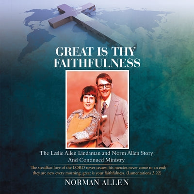 Great Is Thy Faithfulness: The Leslie Allen Lindaman and Norm Allen Story and Continued Ministry by Norman Allen